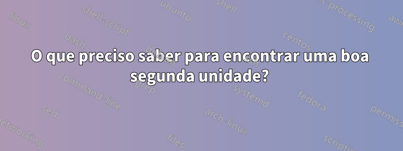 O que preciso saber para encontrar uma boa segunda unidade?