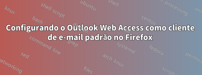 Configurando o Outlook Web Access como cliente de e-mail padrão no Firefox