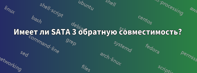 Имеет ли SATA 3 обратную совместимость?