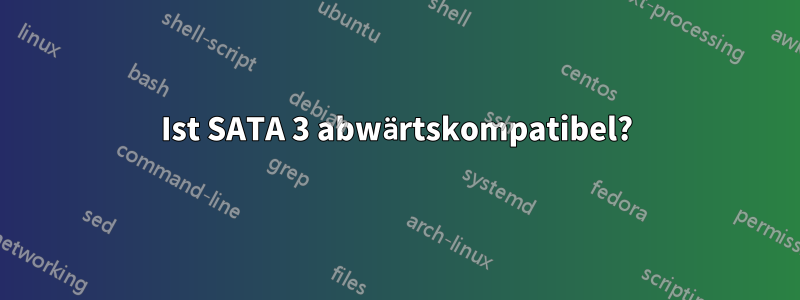 Ist SATA 3 abwärtskompatibel?