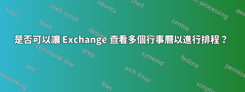 是否可以讓 Exchange 查看多個行事曆以進行排程？