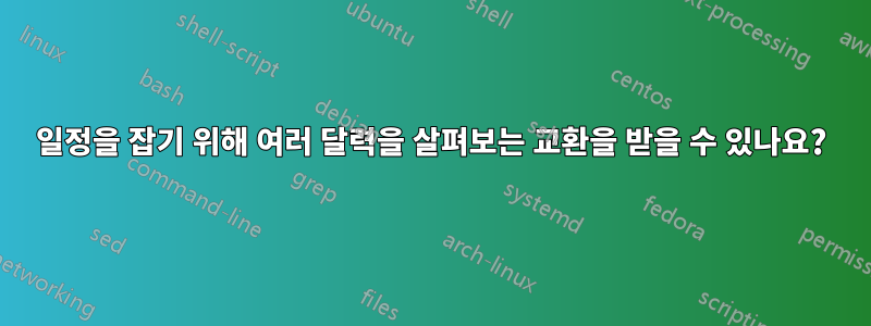 일정을 잡기 위해 여러 달력을 살펴보는 교환을 받을 수 있나요?