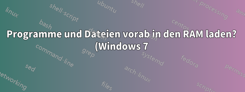 Programme und Dateien vorab in den RAM laden? (Windows 7)