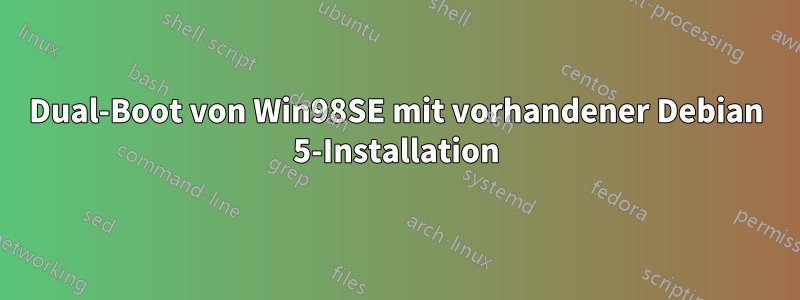 Dual-Boot von Win98SE mit vorhandener Debian 5-Installation