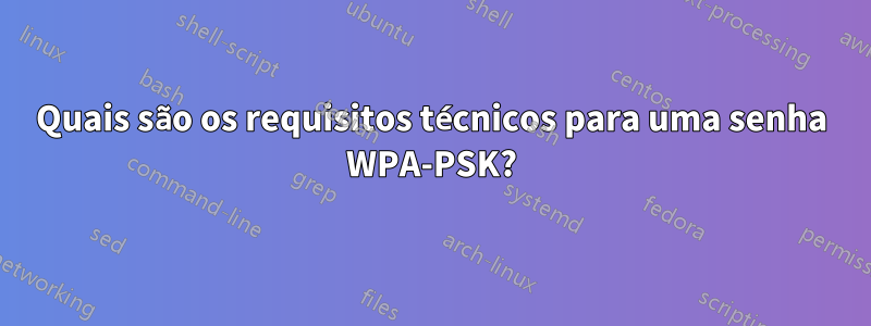 Quais são os requisitos técnicos para uma senha WPA-PSK?