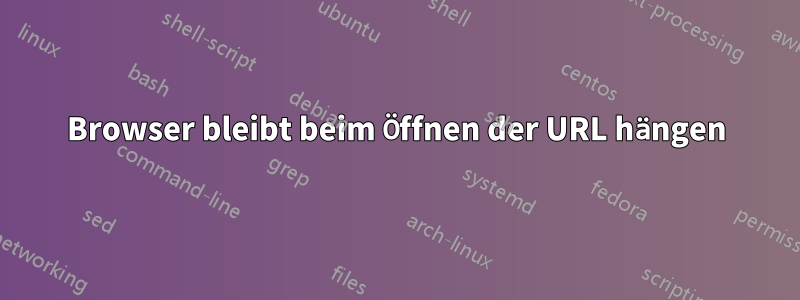 Browser bleibt beim Öffnen der URL hängen