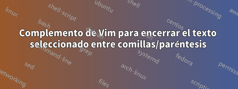 Complemento de Vim para encerrar el texto seleccionado entre comillas/paréntesis