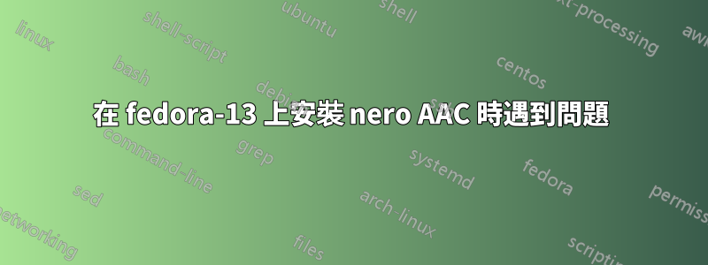 在 fedora-13 上安裝 nero AAC 時遇到問題