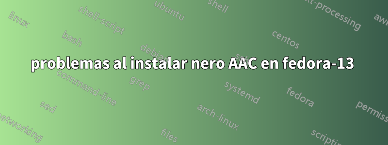 problemas al instalar nero AAC en fedora-13