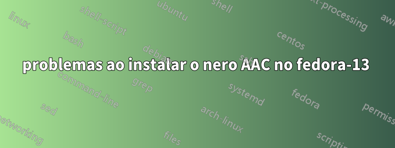 problemas ao instalar o nero AAC no fedora-13