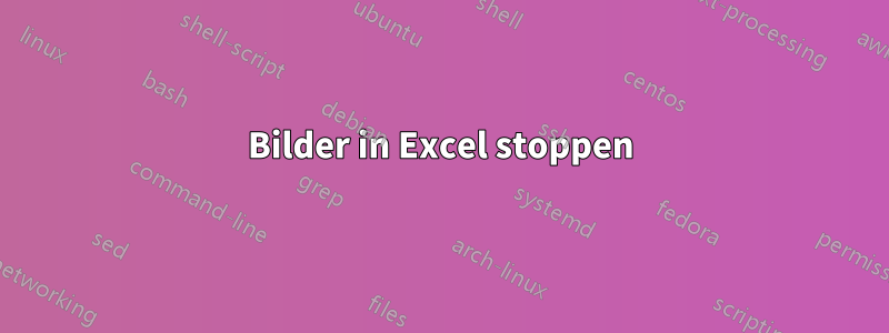 Bilder in Excel stoppen