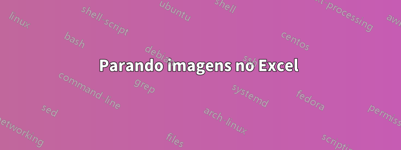 Parando imagens no Excel