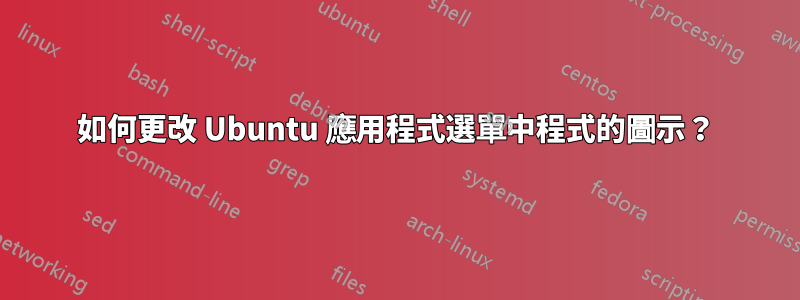 如何更改 Ubuntu 應用程式選單中程式的圖示？