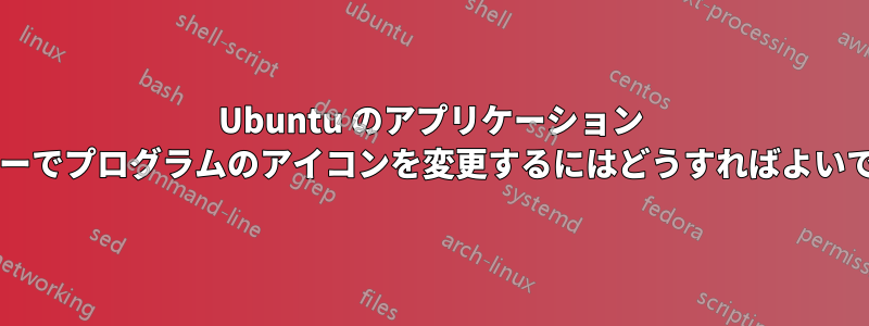 Ubuntu のアプリケーション メニューでプログラムのアイコンを変更するにはどうすればよいですか?