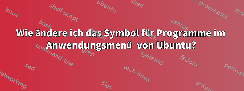 Wie ändere ich das Symbol für Programme im Anwendungsmenü von Ubuntu?