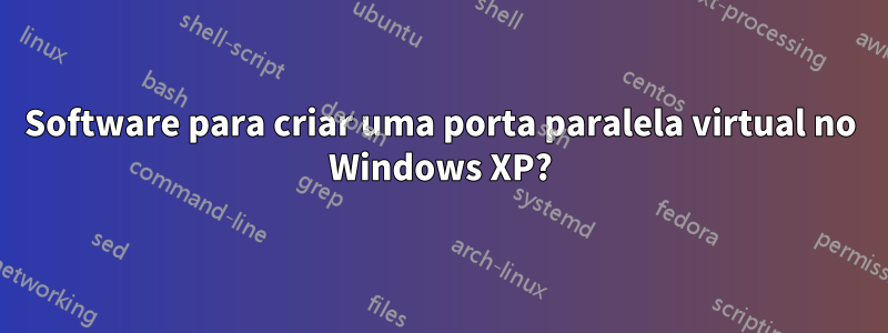 Software para criar uma porta paralela virtual no Windows XP?