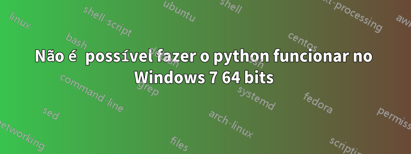 Não é possível fazer o python funcionar no Windows 7 64 bits