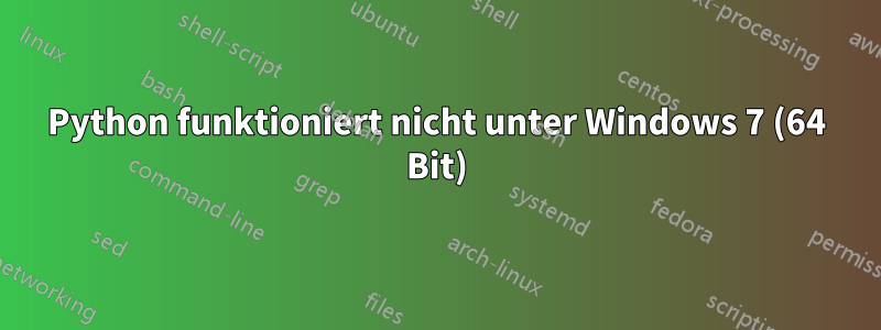 Python funktioniert nicht unter Windows 7 (64 Bit)