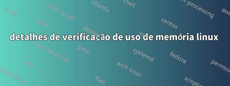 detalhes de verificação de uso de memória linux