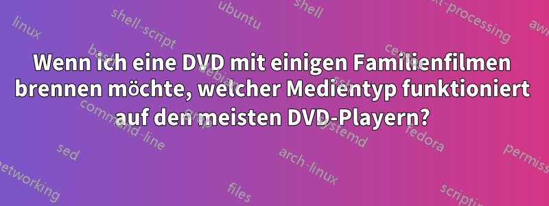 Wenn ich eine DVD mit einigen Familienfilmen brennen möchte, welcher Medientyp funktioniert auf den meisten DVD-Playern?