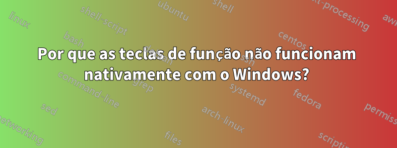 Por que as teclas de função não funcionam nativamente com o Windows?