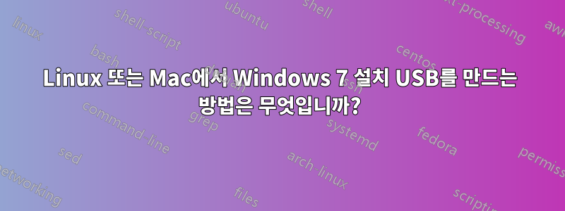 Linux 또는 Mac에서 Windows 7 설치 USB를 만드는 방법은 무엇입니까?