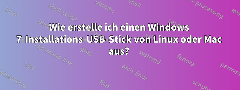 Wie erstelle ich einen Windows 7-Installations-USB-Stick von Linux oder Mac aus?