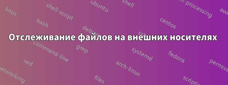 Отслеживание файлов на внешних носителях