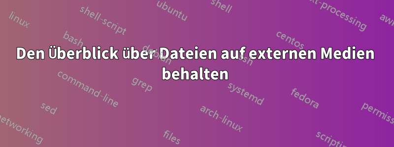 Den Überblick über Dateien auf externen Medien behalten