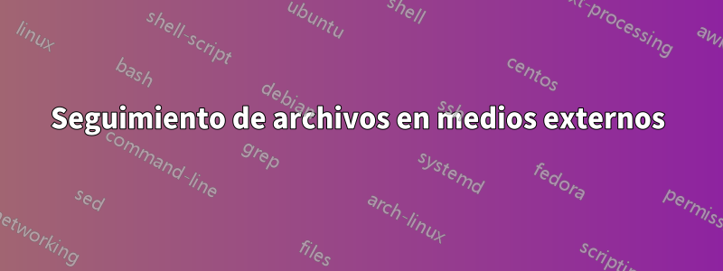 Seguimiento de archivos en medios externos