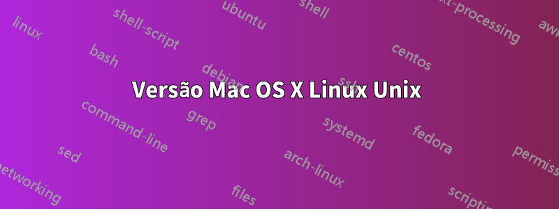 Versão Mac OS X Linux Unix