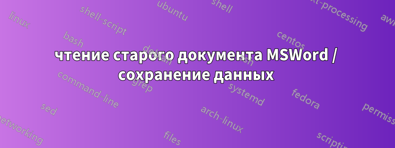 чтение старого документа MSWord / сохранение данных