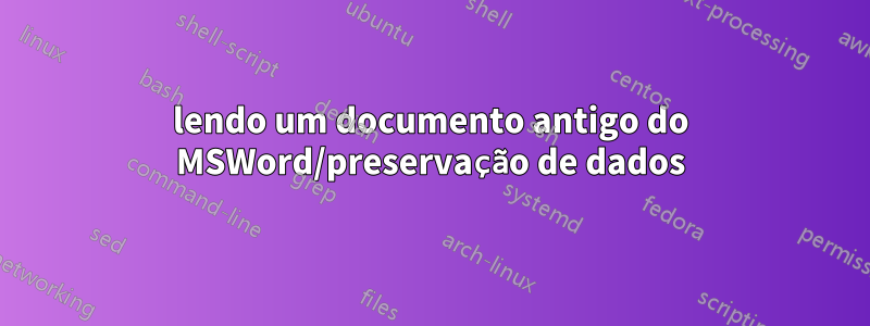 lendo um documento antigo do MSWord/preservação de dados