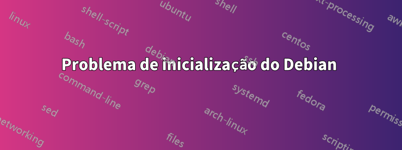 Problema de inicialização do Debian