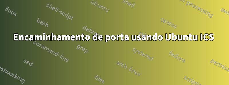 Encaminhamento de porta usando Ubuntu ICS