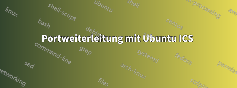 Portweiterleitung mit Ubuntu ICS