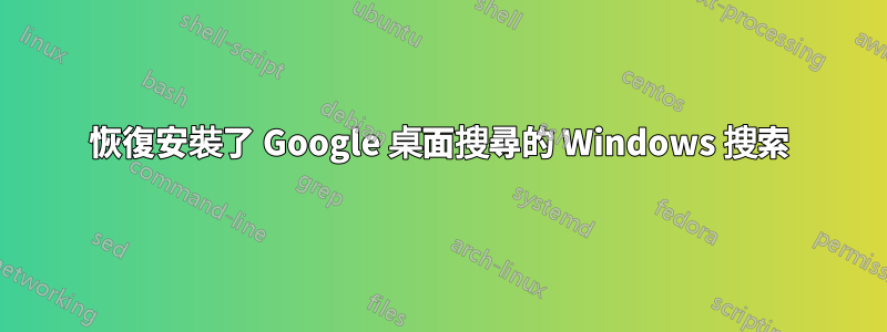 恢復安裝了 Google 桌面搜尋的 Windows 搜索