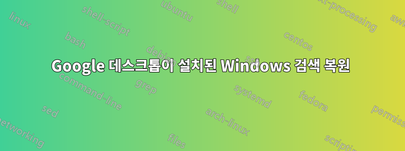 Google 데스크톱이 설치된 Windows 검색 복원