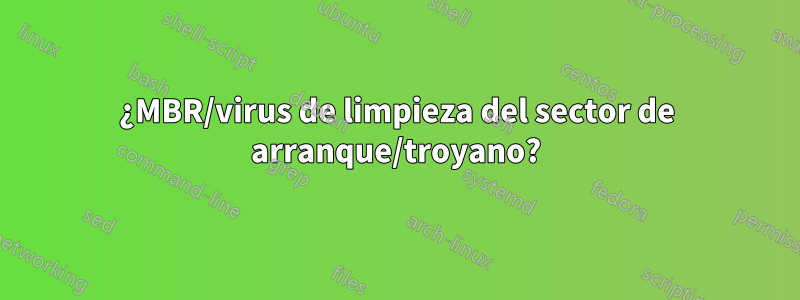 ¿MBR/virus de limpieza del sector de arranque/troyano?