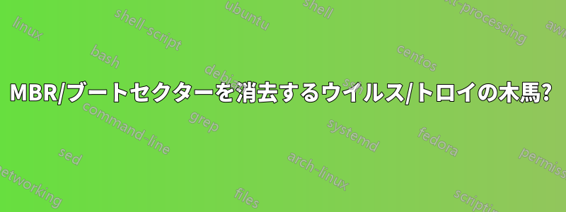 MBR/ブートセクターを消去するウイルス/トロイの木馬?