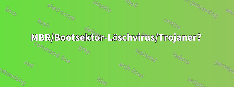 MBR/Bootsektor-Löschvirus/Trojaner?