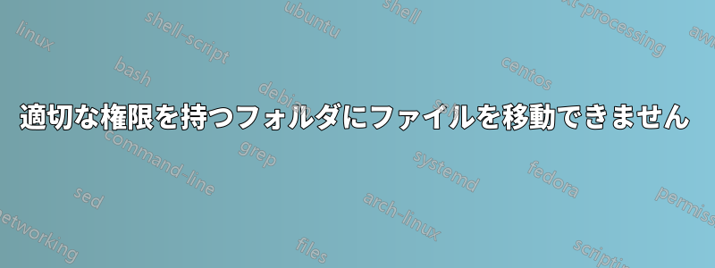 適切な権限を持つフォルダにファイルを移動できません