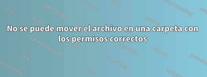 No se puede mover el archivo en una carpeta con los permisos correctos