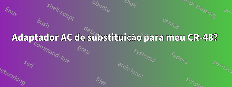 Adaptador AC de substituição para meu CR-48?