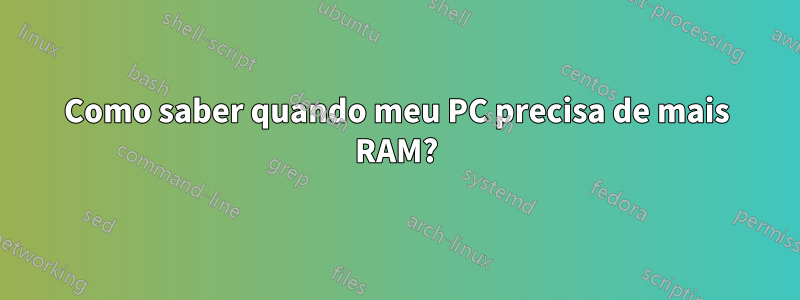 Como saber quando meu PC precisa de mais RAM?