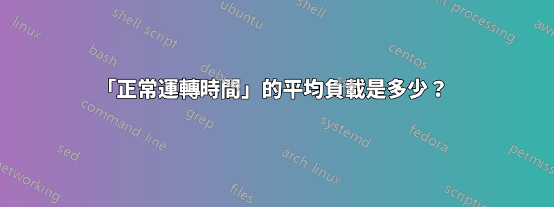 「正常運轉時間」的平均負載是多少？ 