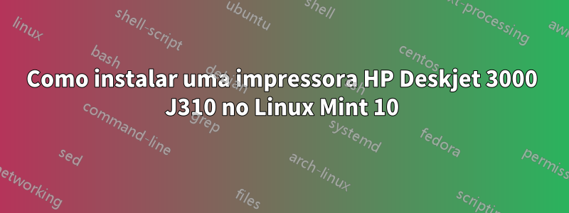 Como instalar uma impressora HP Deskjet 3000 J310 no Linux Mint 10