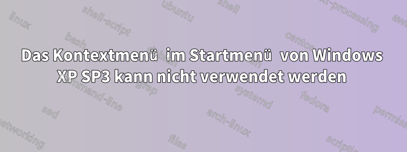 Das Kontextmenü im Startmenü von Windows XP SP3 kann nicht verwendet werden