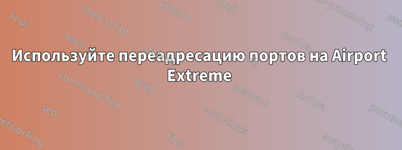 Используйте переадресацию портов на Airport Extreme