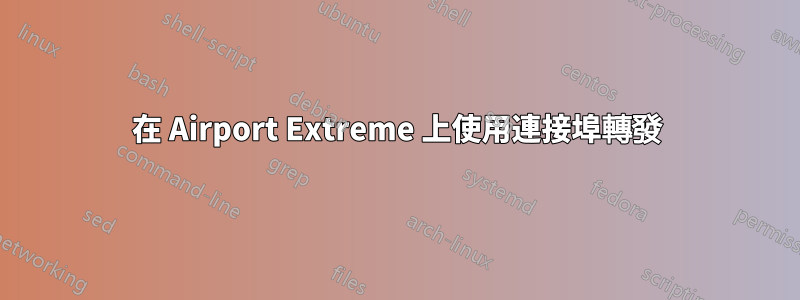 在 Airport Extreme 上使用連接埠轉發